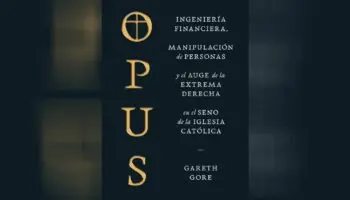 'Opus', la injerencia de la extrema derecha en la Iglesia Católica |Adelanto editorial